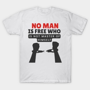 No man is free who is not master of himself T-Shirt